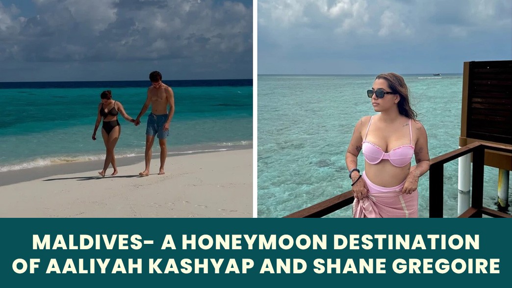 Maldives- A Honeymoon Destination of Aaliyah Kashyap and Shane Gregoire