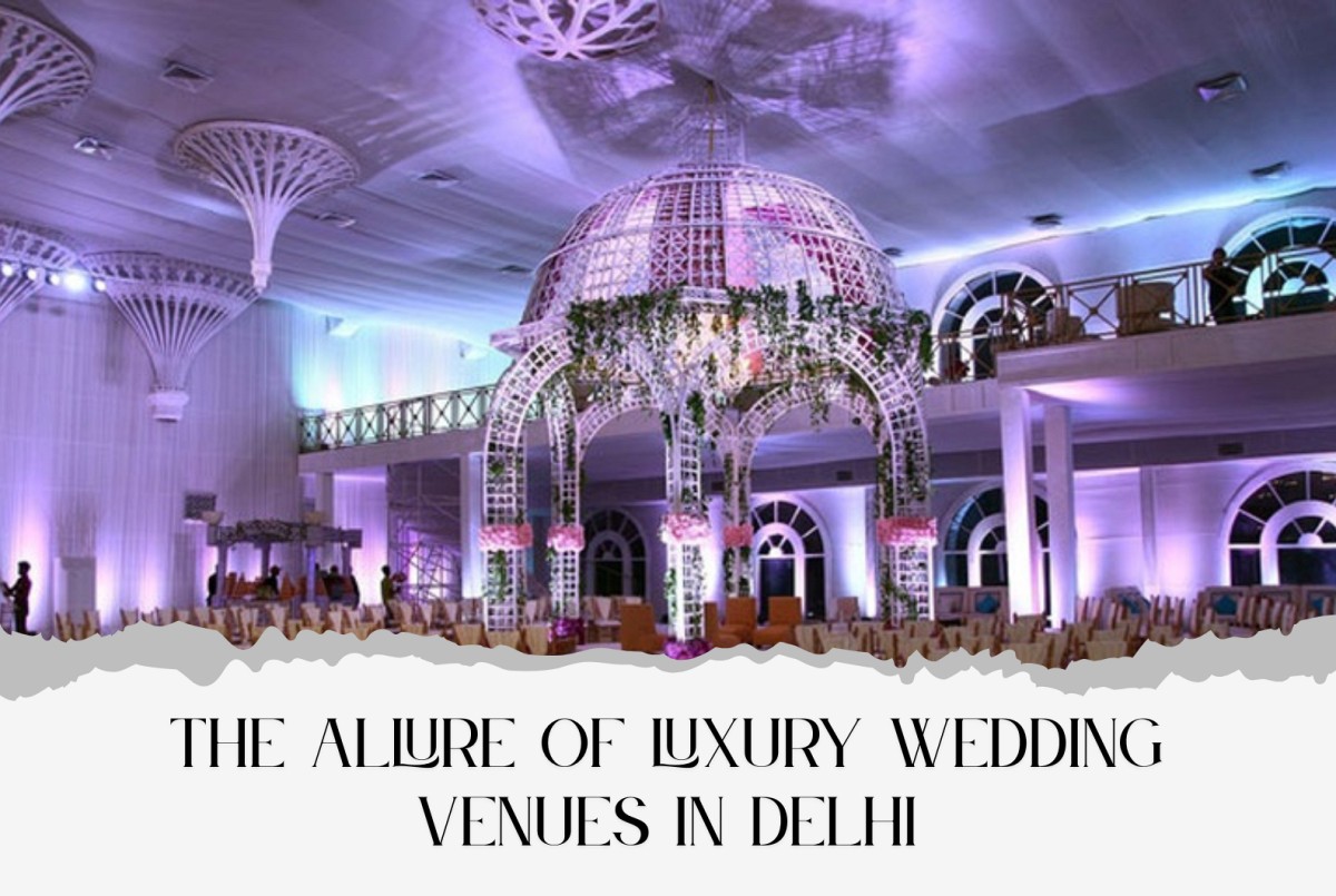 The Allure of Luxury Wedding Venues in Delhi