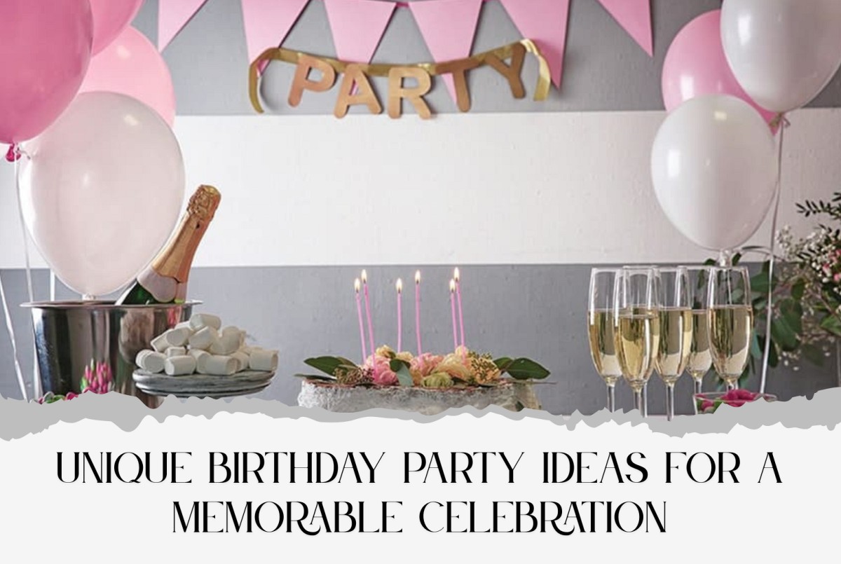 Unique Birthday Party Ideas for a Memorable Celebration