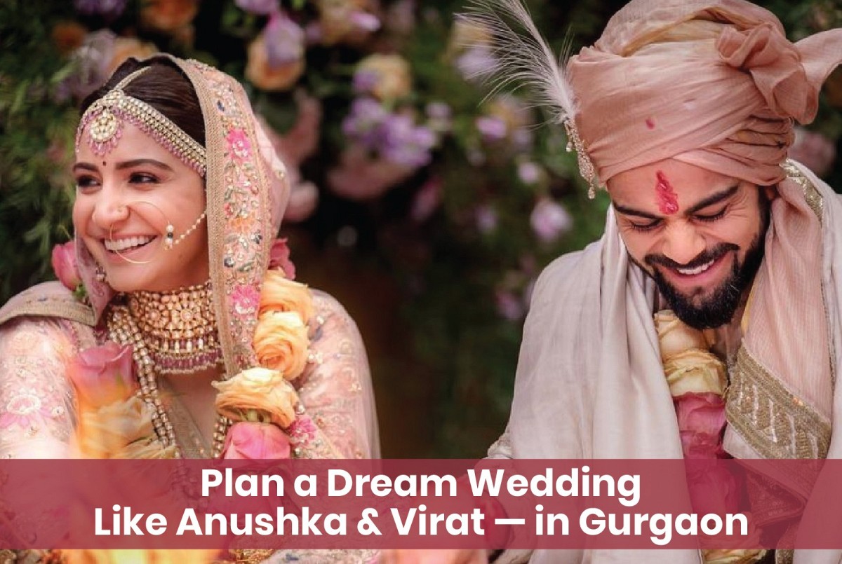 Plan a Wedding like Anushka and Virat – But in Gurgaon