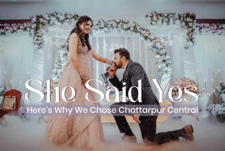 She Said Yes — And Here’s Why We Chose Chattarpur Central as Our Wedding Venue