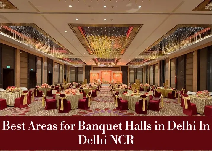Best Areas for Banquet Halls in Delhi In Delhi NCR